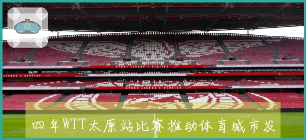 四年WTT太原站比赛推动体育城市发展
