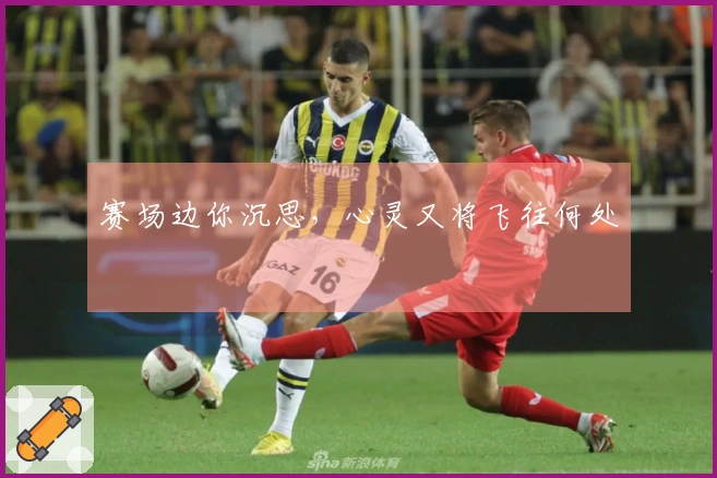 赛场边你沉思，心灵又将飞往何处