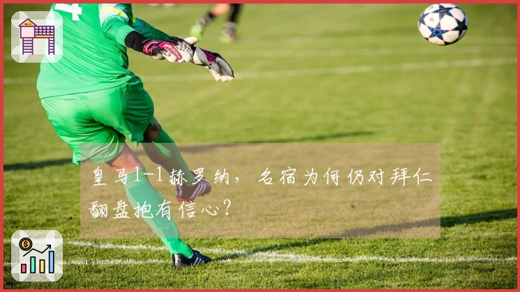 皇马1-1赫罗纳，名宿为何仍对拜仁翻盘抱有信心？
